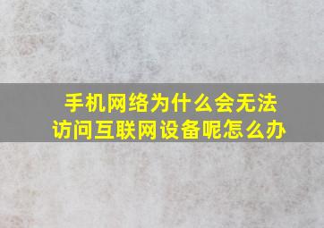 手机网络为什么会无法访问互联网设备呢怎么办