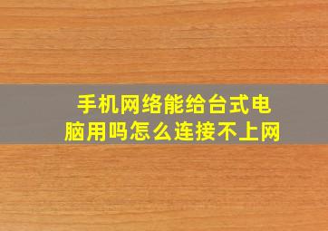 手机网络能给台式电脑用吗怎么连接不上网