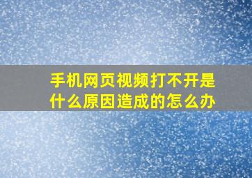 手机网页视频打不开是什么原因造成的怎么办