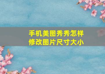 手机美图秀秀怎样修改图片尺寸大小