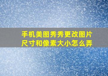 手机美图秀秀更改图片尺寸和像素大小怎么弄