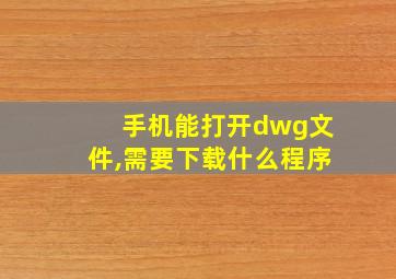 手机能打开dwg文件,需要下载什么程序