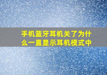 手机蓝牙耳机关了为什么一直显示耳机模式中