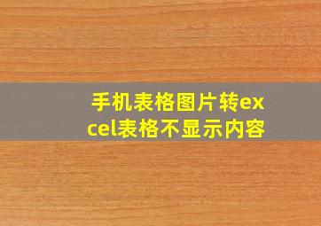 手机表格图片转excel表格不显示内容