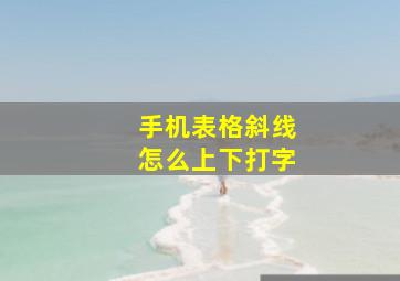 手机表格斜线怎么上下打字