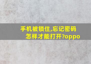 手机被锁住,忘记密码怎样才能打开?oppo