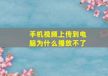 手机视频上传到电脑为什么播放不了