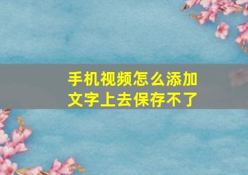 手机视频怎么添加文字上去保存不了