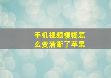 手机视频模糊怎么变清晰了苹果