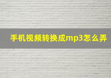 手机视频转换成mp3怎么弄