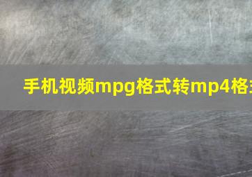 手机视频mpg格式转mp4格式