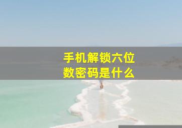 手机解锁六位数密码是什么