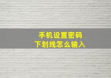 手机设置密码下划线怎么输入