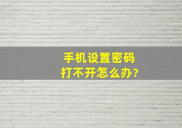 手机设置密码打不开怎么办?