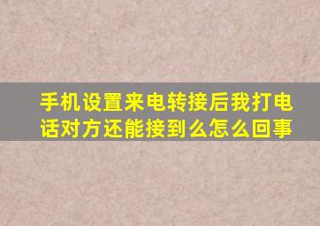 手机设置来电转接后我打电话对方还能接到么怎么回事