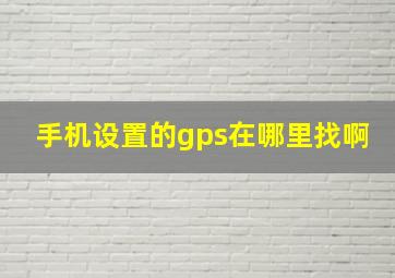 手机设置的gps在哪里找啊