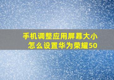 手机调整应用屏幕大小怎么设置华为荣耀50