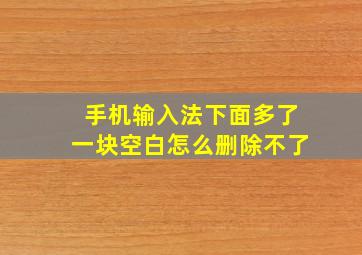 手机输入法下面多了一块空白怎么删除不了