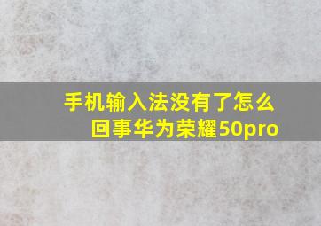 手机输入法没有了怎么回事华为荣耀50pro