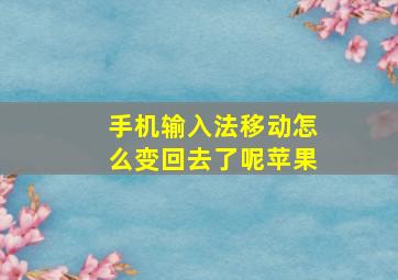 手机输入法移动怎么变回去了呢苹果