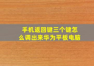 手机返回键三个键怎么调出来华为平板电脑