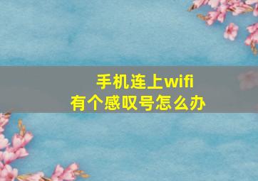 手机连上wifi有个感叹号怎么办