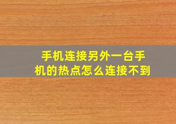 手机连接另外一台手机的热点怎么连接不到