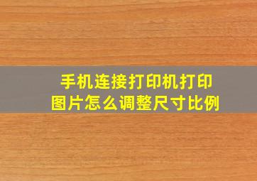 手机连接打印机打印图片怎么调整尺寸比例