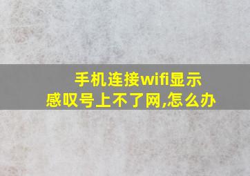 手机连接wifi显示感叹号上不了网,怎么办