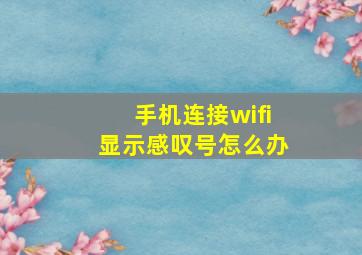 手机连接wifi显示感叹号怎么办