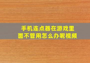 手机连点器在游戏里面不管用怎么办呢视频