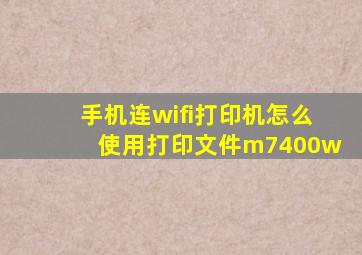 手机连wifi打印机怎么使用打印文件m7400w