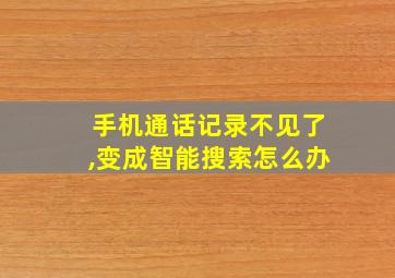 手机通话记录不见了,变成智能搜索怎么办