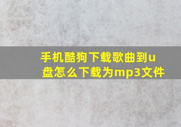 手机酷狗下载歌曲到u盘怎么下载为mp3文件