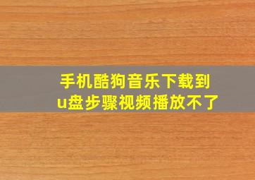 手机酷狗音乐下载到u盘步骤视频播放不了