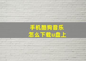 手机酷狗音乐怎么下载u盘上