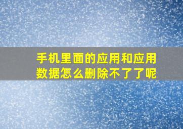 手机里面的应用和应用数据怎么删除不了了呢