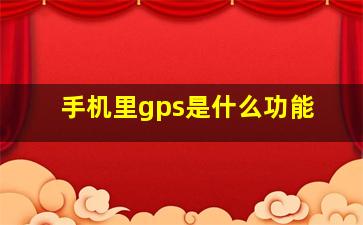 手机里gps是什么功能