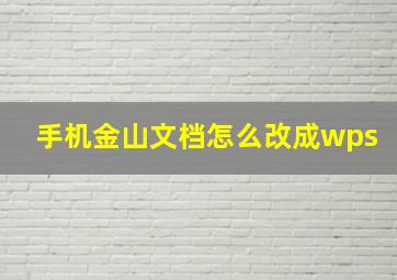 手机金山文档怎么改成wps