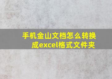 手机金山文档怎么转换成excel格式文件夹