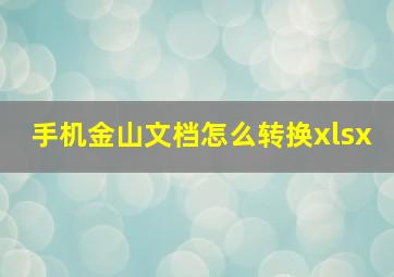 手机金山文档怎么转换xlsx