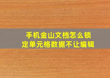 手机金山文档怎么锁定单元格数据不让编辑