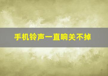 手机铃声一直响关不掉