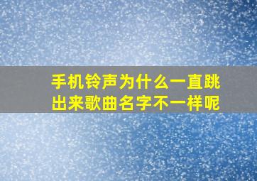 手机铃声为什么一直跳出来歌曲名字不一样呢