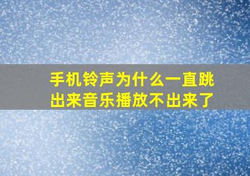 手机铃声为什么一直跳出来音乐播放不出来了