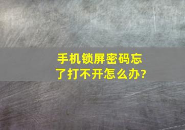 手机锁屏密码忘了打不开怎么办?