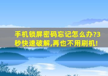 手机锁屏密码忘记怎么办?3秒快速破解,再也不用刷机!