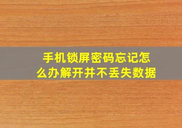 手机锁屏密码忘记怎么办解开并不丢失数据