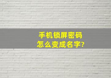 手机锁屏密码怎么变成名字?