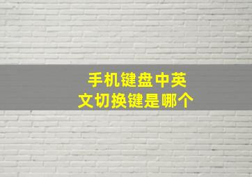 手机键盘中英文切换键是哪个